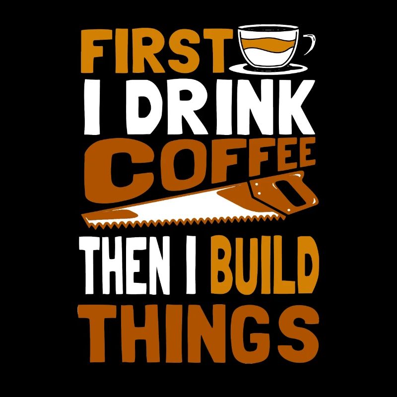 first i drink coffee then i build things for