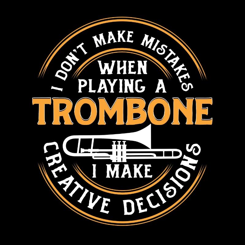 I Don't Make Mistakes When Playing A Trombone For