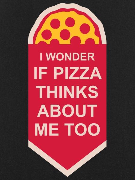 pizza thinks about me
