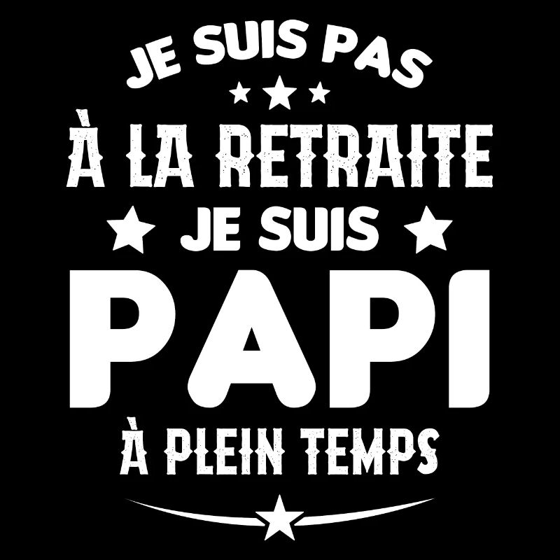 Je Suis Pas À La Retraite chui Papi À Plein Temps