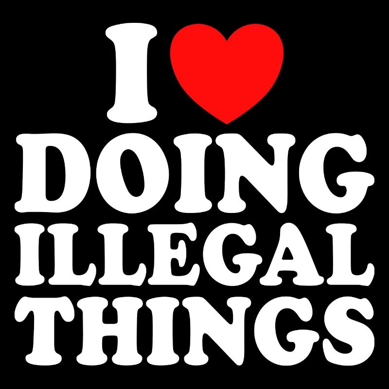Ich liebe es, illegale Dinge zu tun