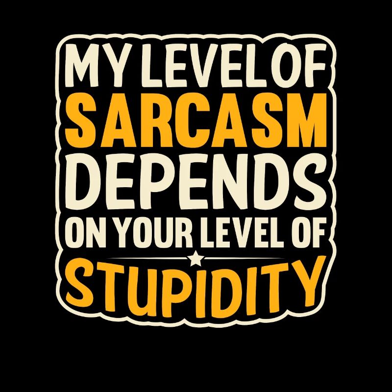 Mon sarcasme dépend de ta stupidité