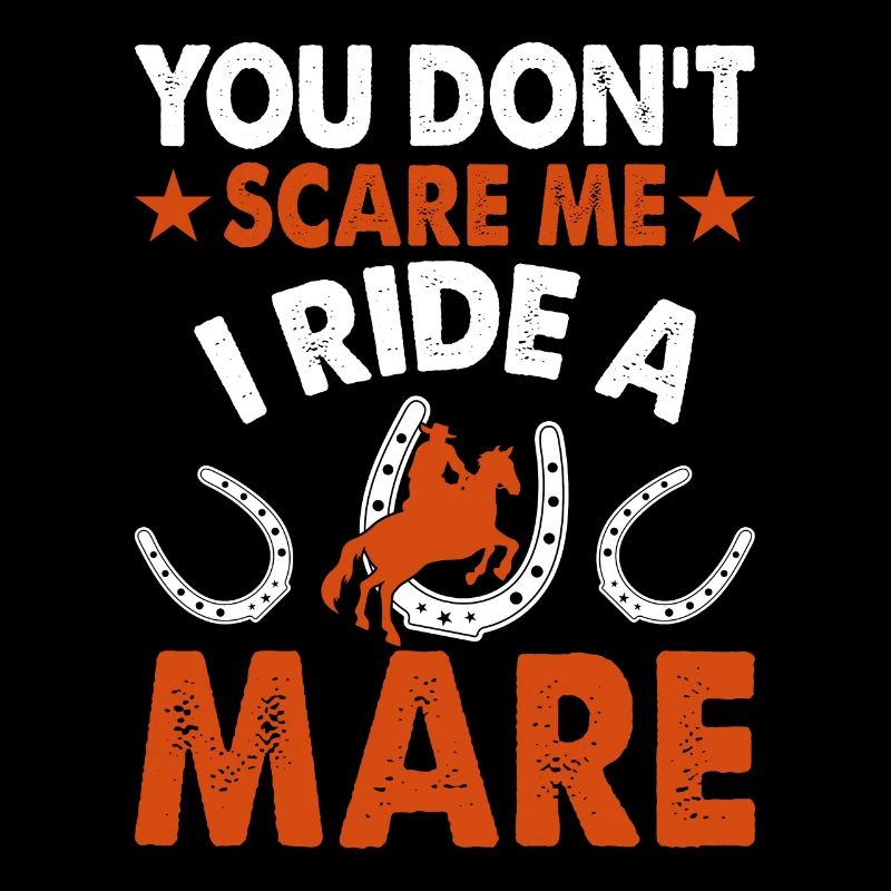 Vous ne me faites pas peur, je monte une jument !