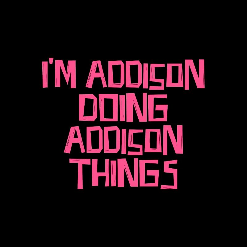 I'm Addison doing Addison things