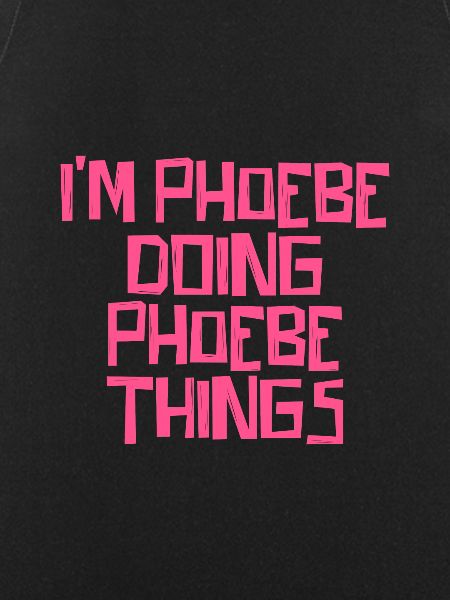 I'm Phoebe doing Phoebe things