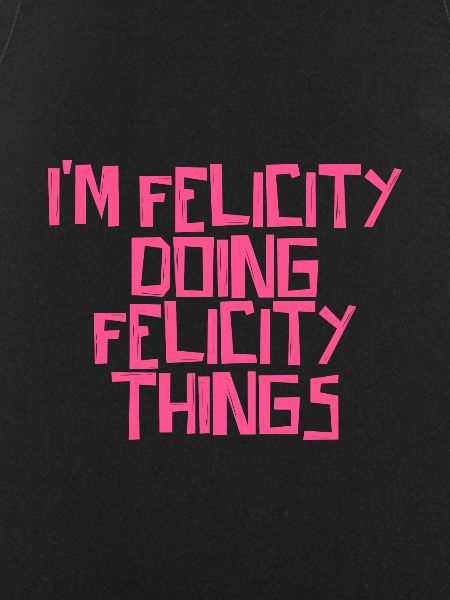 I'm Felicity doing Felicity things