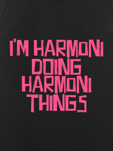 I'm Harmoni doing Harmoni things