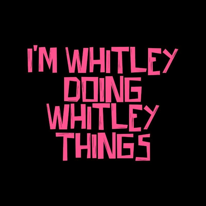 I'm Whitley doing Whitley things
