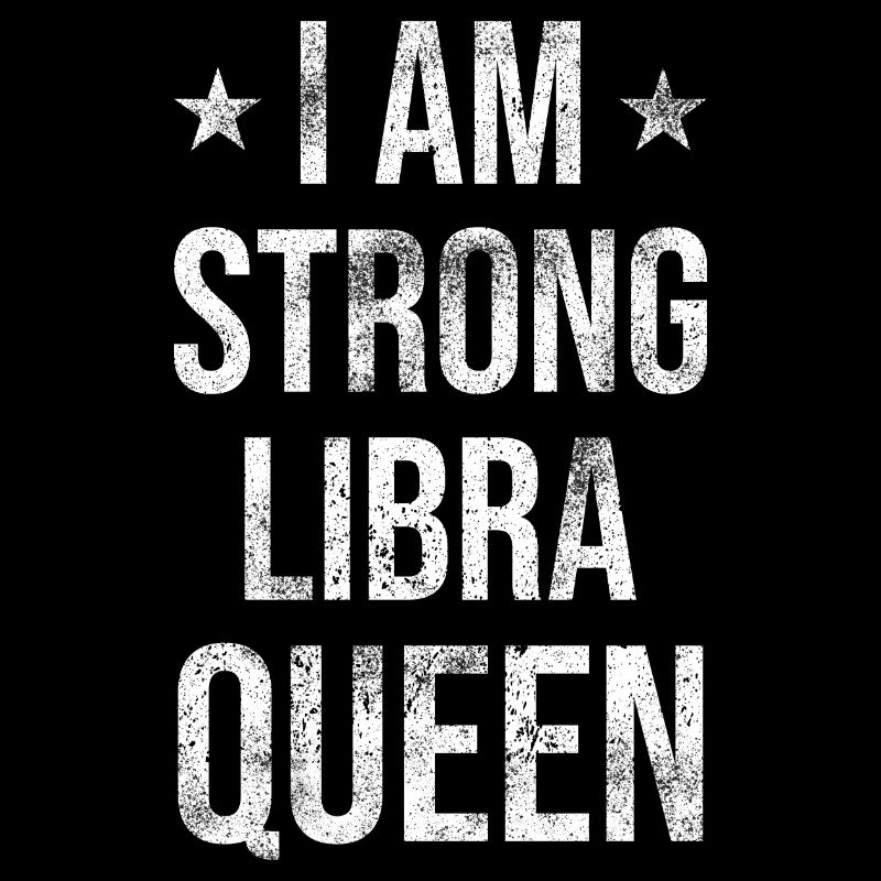 I am a strong libra queen