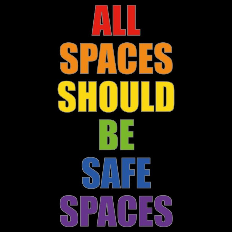 All spaces should be safe spaces