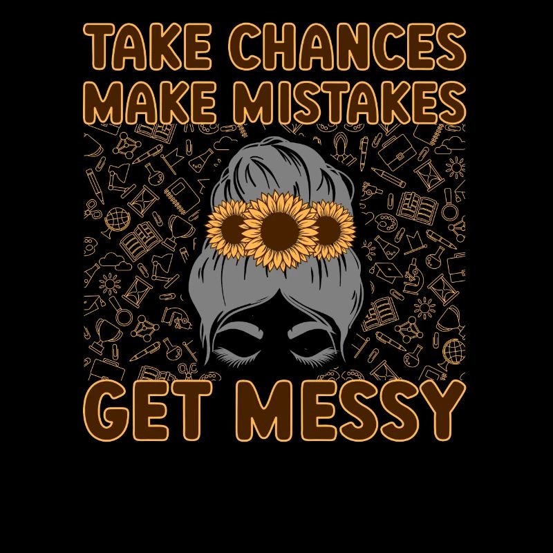 Take Chances Make Mistakes Get Messy Teacher