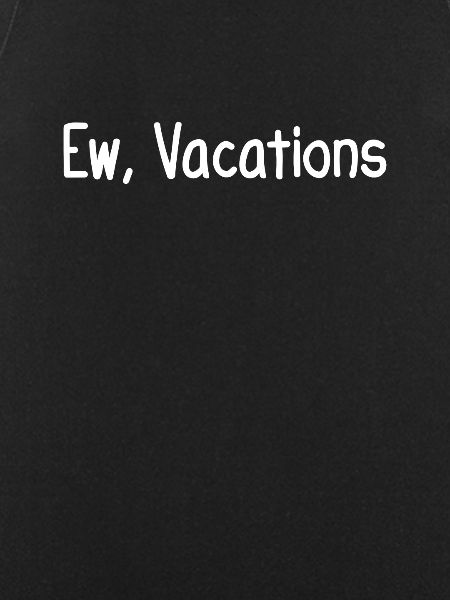 Ew, Vacations