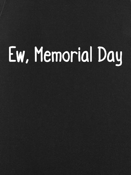 Ew, Memorial Day