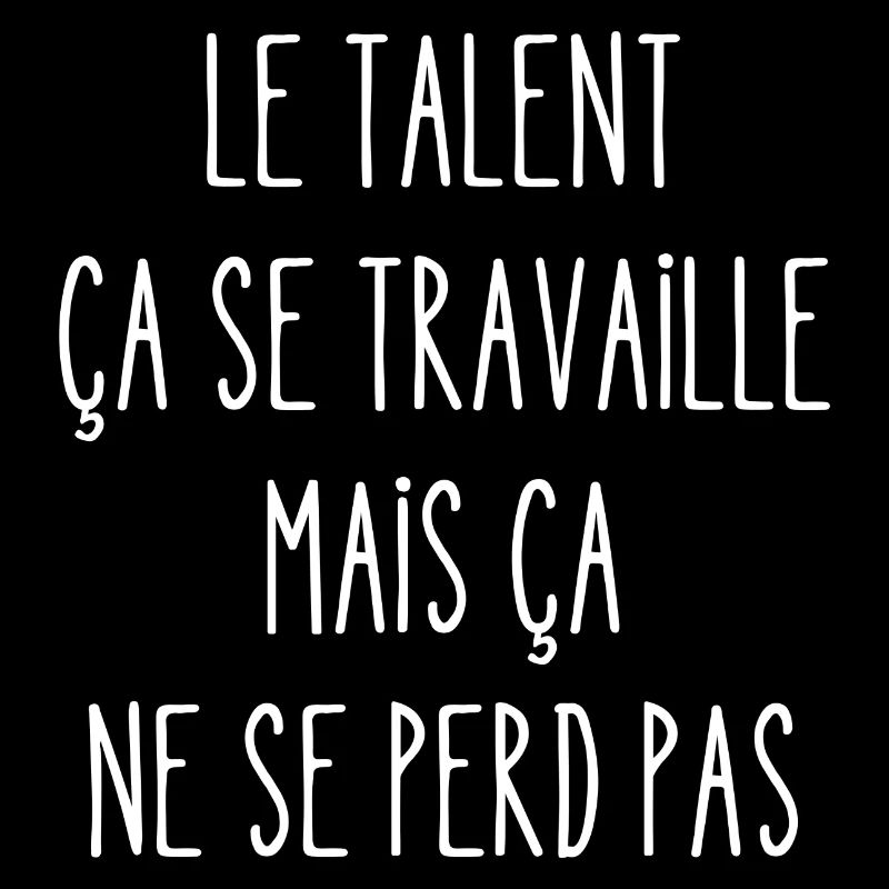 le talent ça se travaille mais ça ne se perd pas