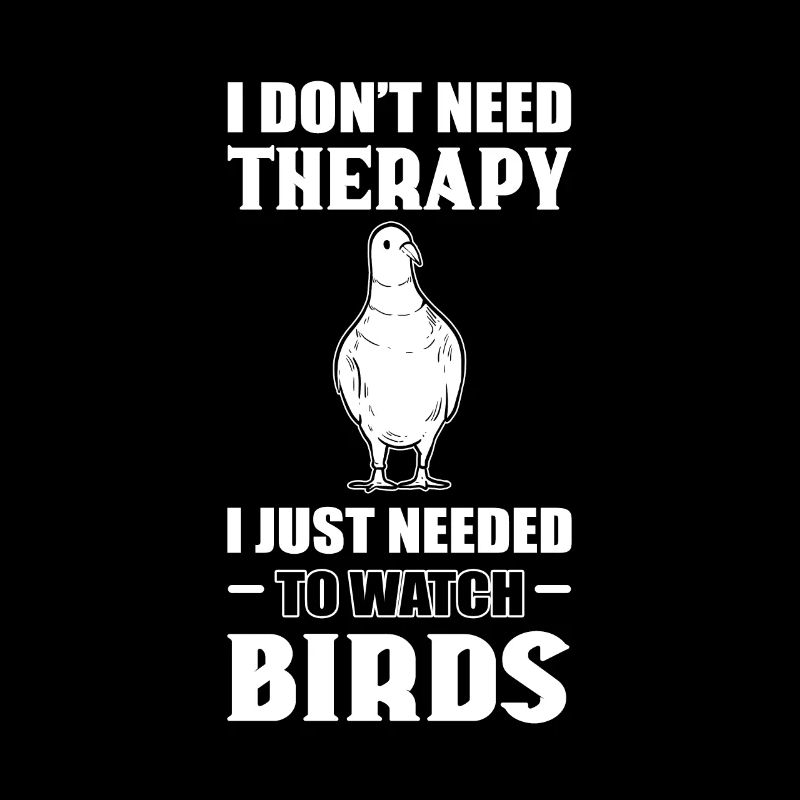 I Don't Need Therapy. I Just Need Birds Bird