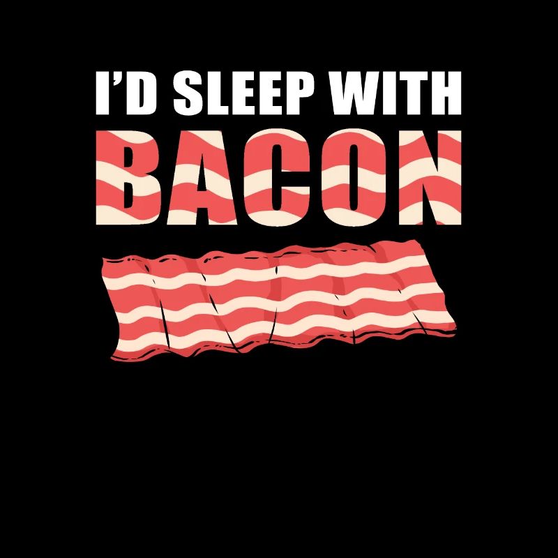I'd Sleep With Bacon Pig Ham Meat BBQ Bacon and
