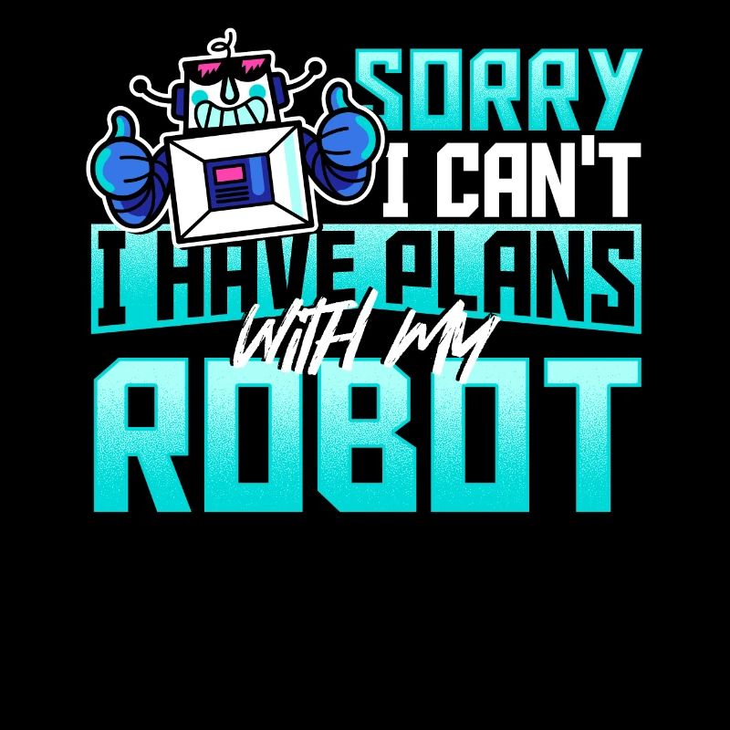 Sorry I Can't I Have Plans With My Robot Robotics