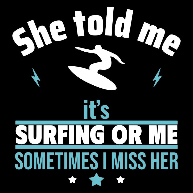 Sie sagte, es ist das Surfen oder ich