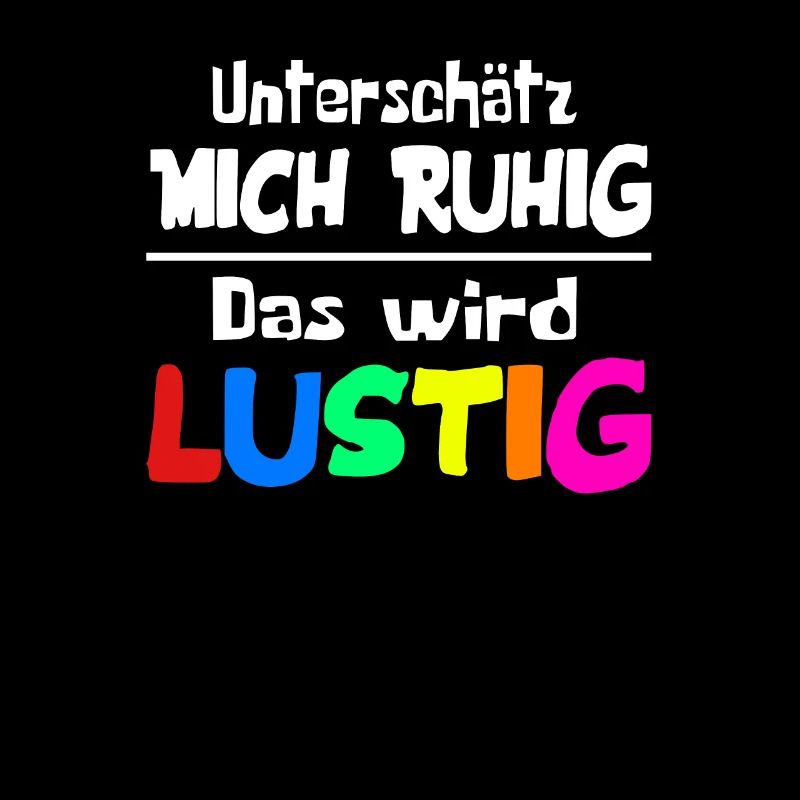 Unterschätz mich ruhig das wird lustig