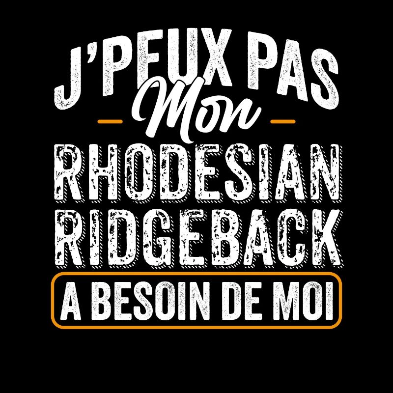 J'Peux Pas Mon Rhodesian Ridgeback A Besoin De Moi