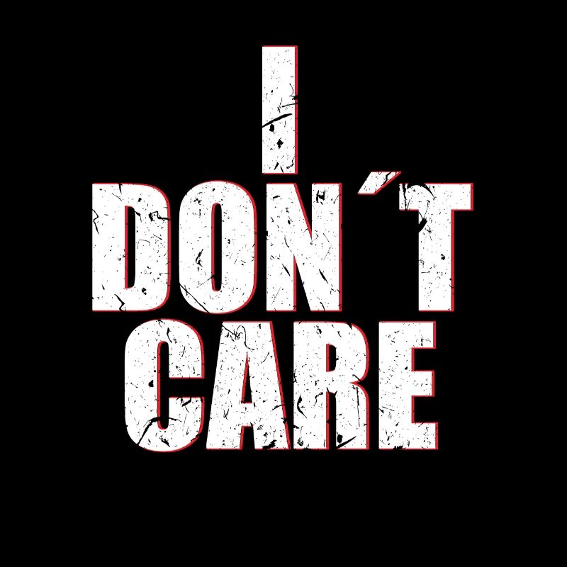 I don´t Care ist mir egal scheiß drauf