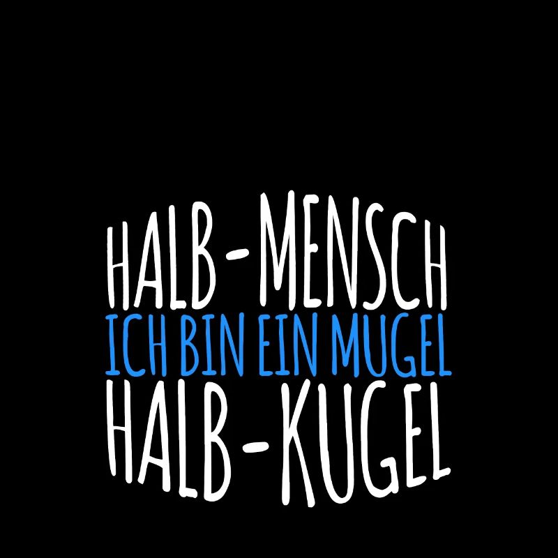 Ich bin ein Mugel - Halb Mensch - Halb Kugel