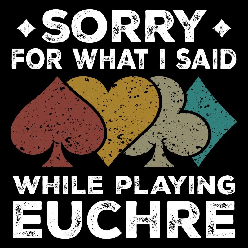 Sorry For What I Said While Playing Euchre