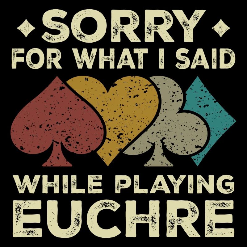 Sorry For What I Said While Playing Euchre