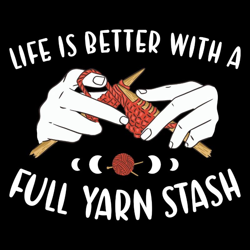 Life Is Better With A Full Yarn Stash Knitting
