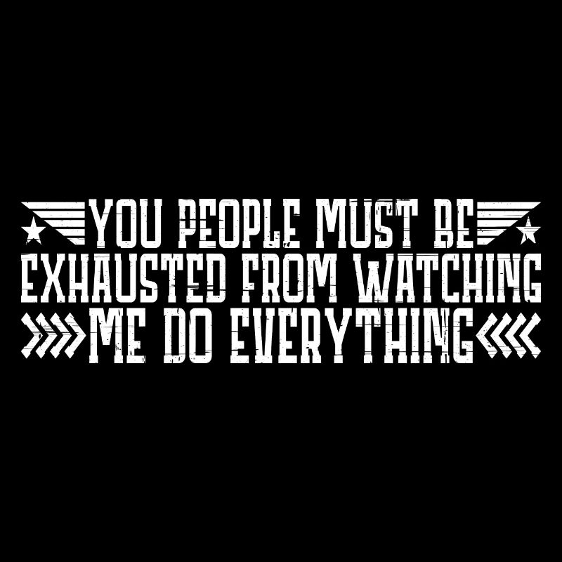 Must Be Exhausted From Watching Me Do Everything23