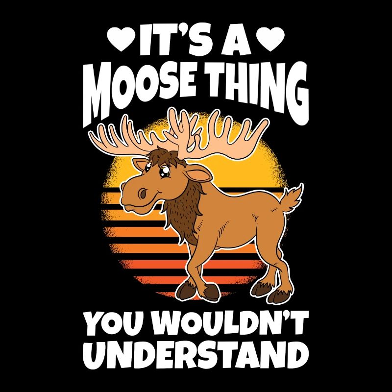 It's A Moose Thing You Wouldn't Understand