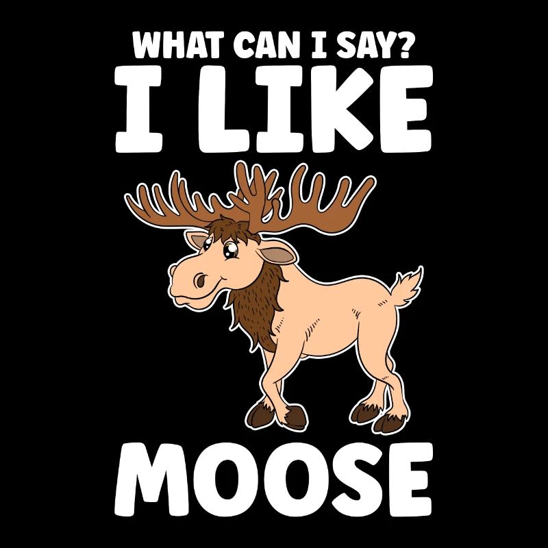 What Can I Say I Like Moose