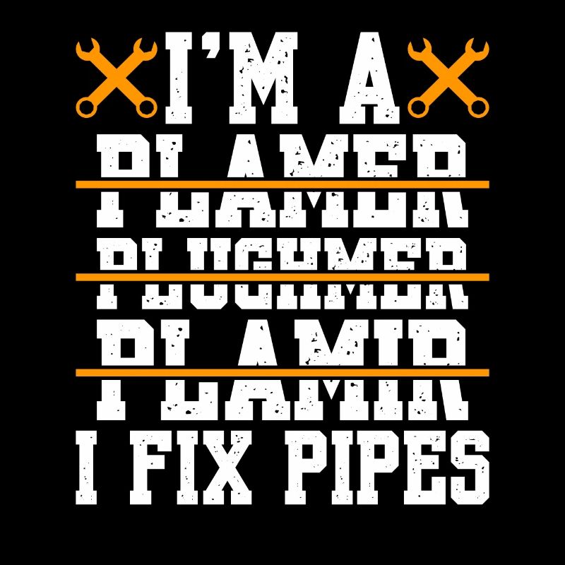 I'm A Plumber I Fix Pipes