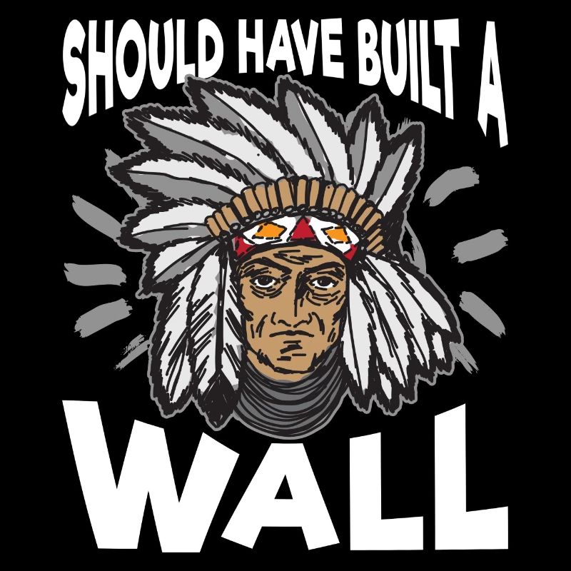 Unique Indianer Schoud Have Build A Wall Artwork