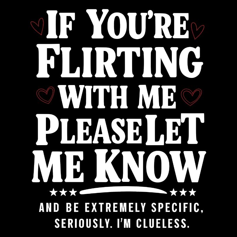 Si tu flirtes avec moi, fais-moi savoir mon amour