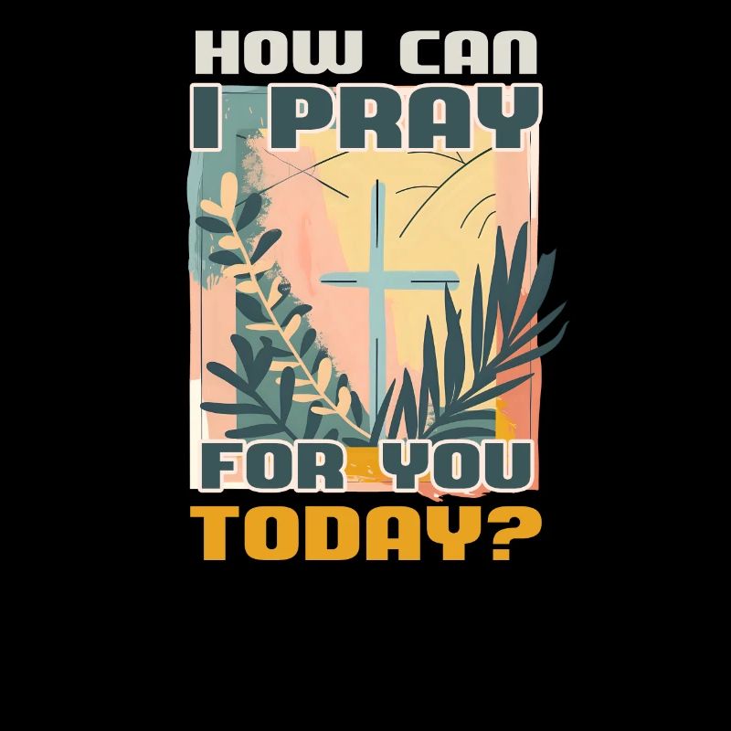 How Can I Pray For You Today