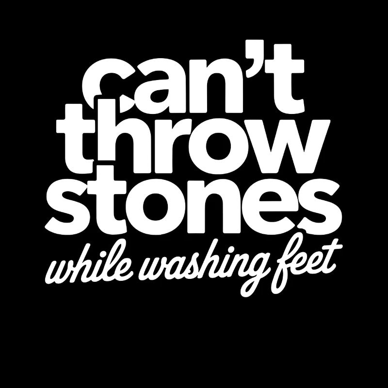 Can't Throw Stones While Washing Feet Humble
