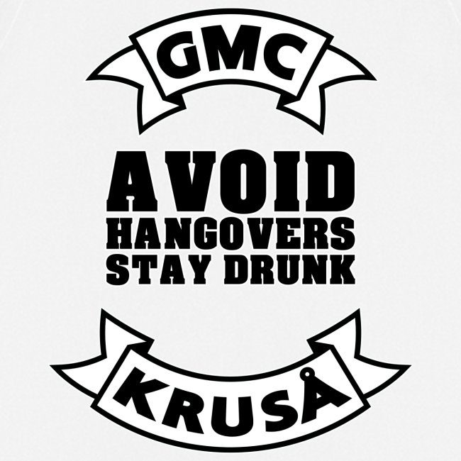 GMC AVOIDE HANGOVERS - STAY DRUNK