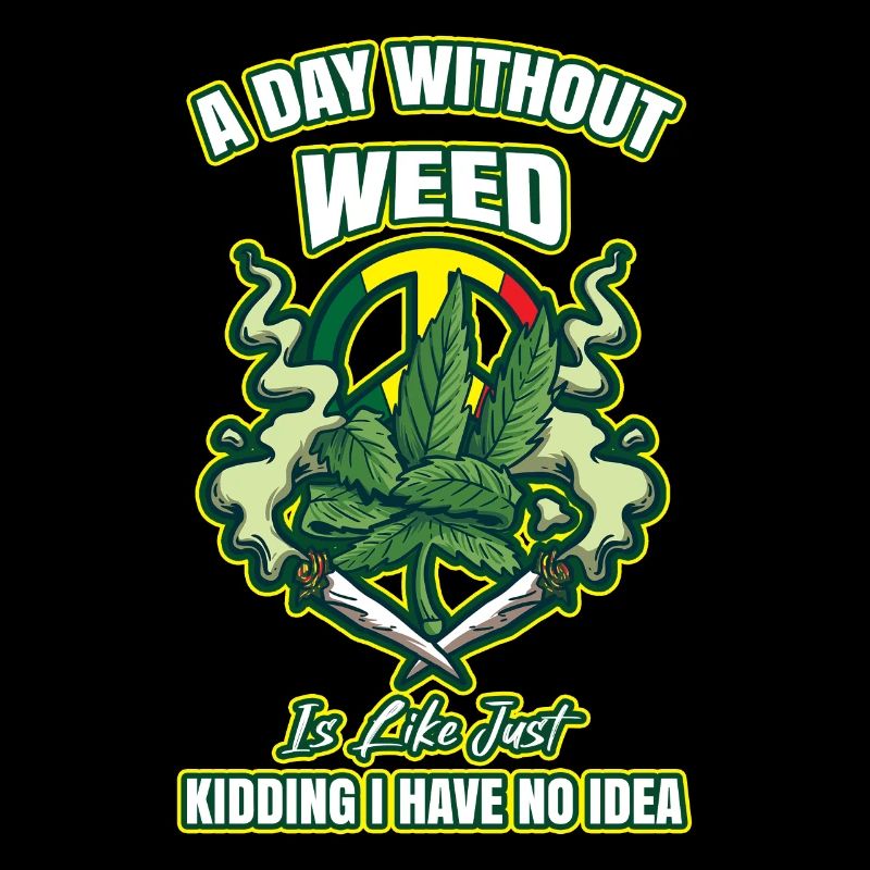 A Day Without Weed Is Like Cannabis Weed Smoking