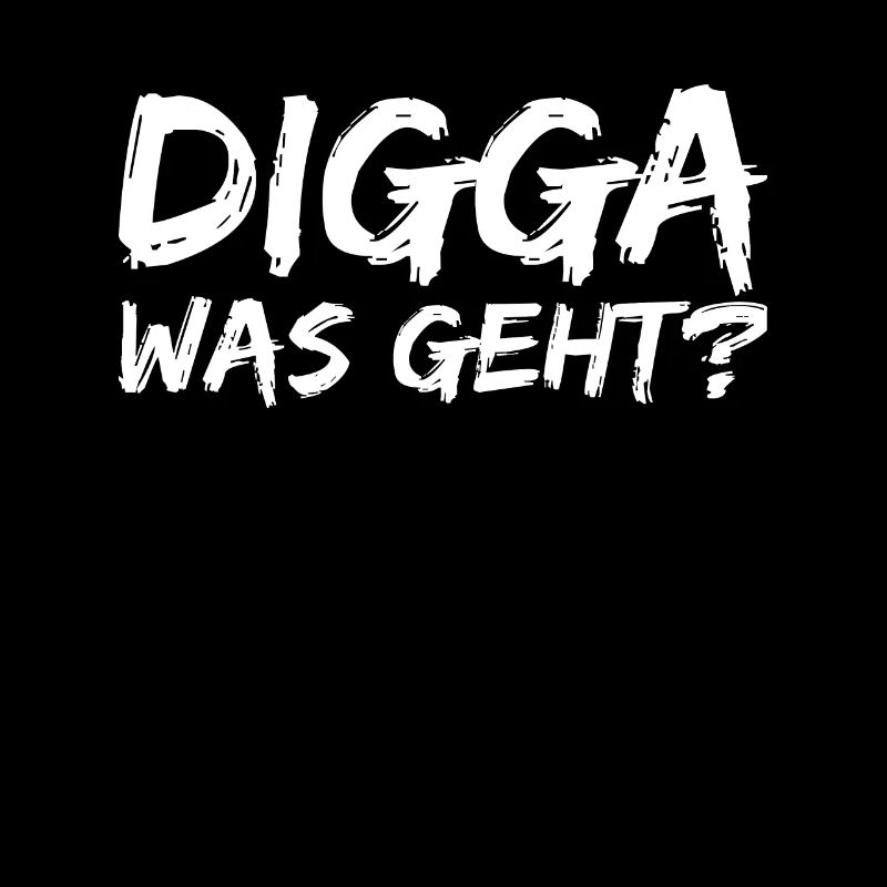 Digga was geht? Moin Digga