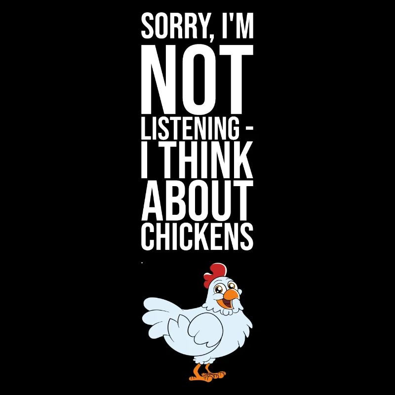 Désolé de ne pas écouter Je pense aux poulets