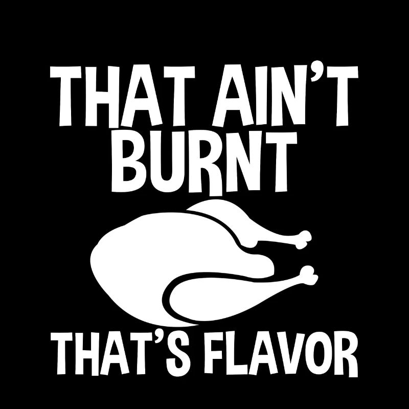 That Ain't Burnt That's Flavor 4