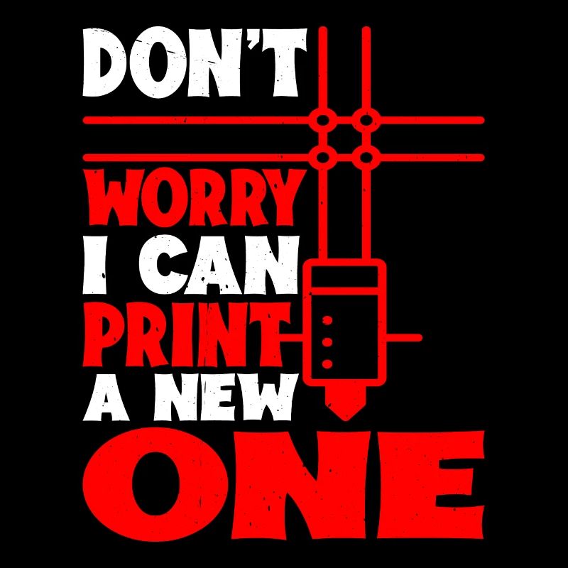 Don't Worry I Can Print A New One 6