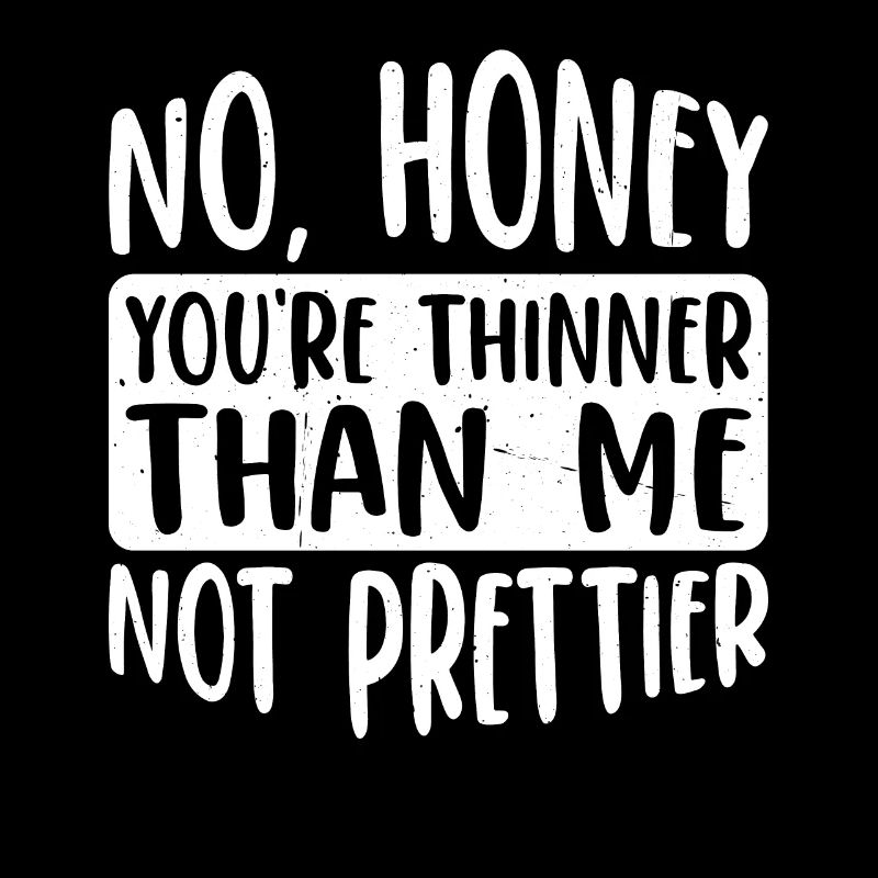 No, Honey, You're Thinner Than Me, Not Prettier 4