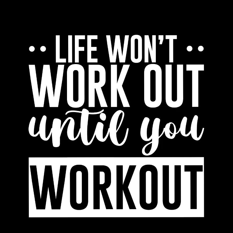 Life Won't Work Out Until You Workout