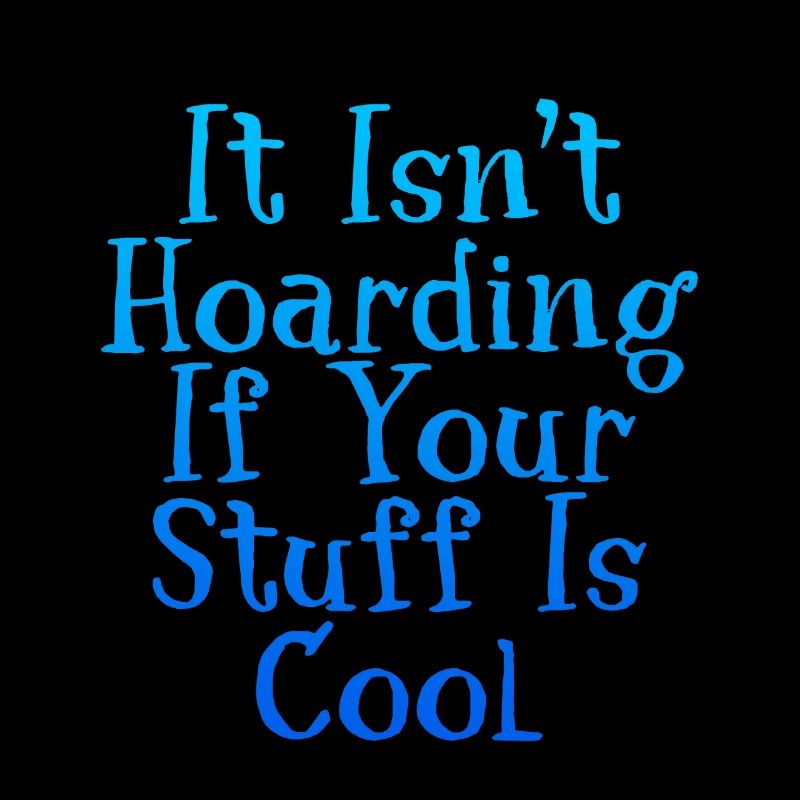 It Isn't Hoarding If Your Stuff Is Cool 2