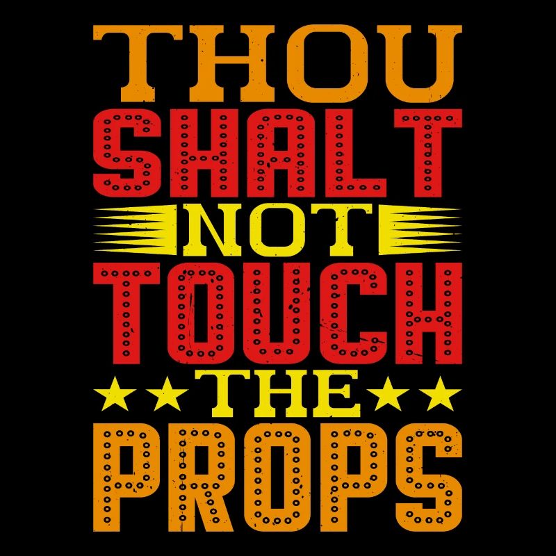 Thou Shalt Not Touch The Props