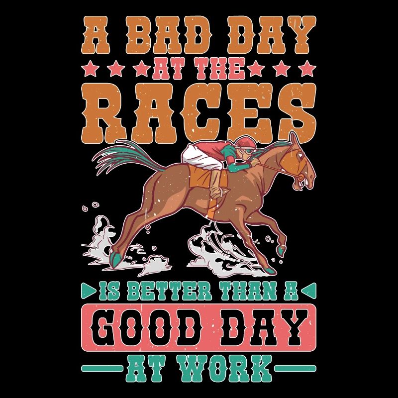 A Bad Day At Races Is Better Than A Day At Work 1