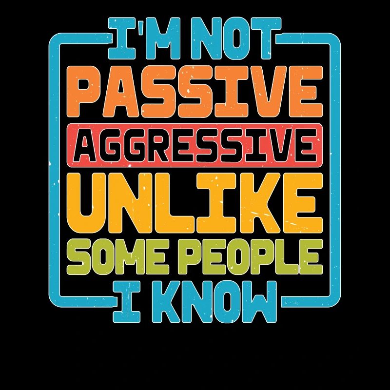 I'm Not Passive Aggressive Unlike Some People 2
