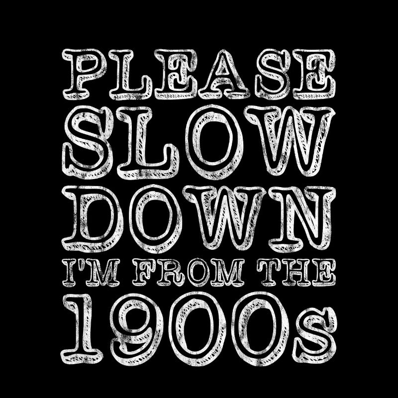 Please Slow Down I'm From The 1900s 5